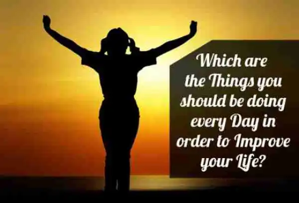 15 Things To Start Doing Right Away If You Want To Improve Your Life